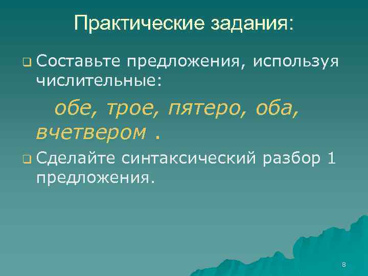 Практические задания: q Составьте предложения, используя числительные: обе, трое, пятеро, оба, вчетвером. q Сделайте