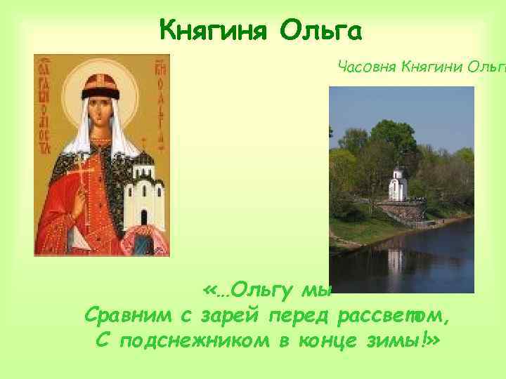 Княгиня Ольга Часовня Княгини Ольги «…Ольгу мы Сравним с зарей перед рассветом, С подснежником