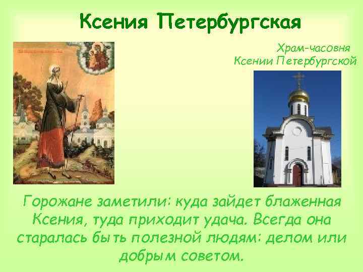 Ксения Петербургская Храм-часовня Ксении Петербургской Горожане заметили: куда зайдет блаженная Ксения, туда приходит удача.