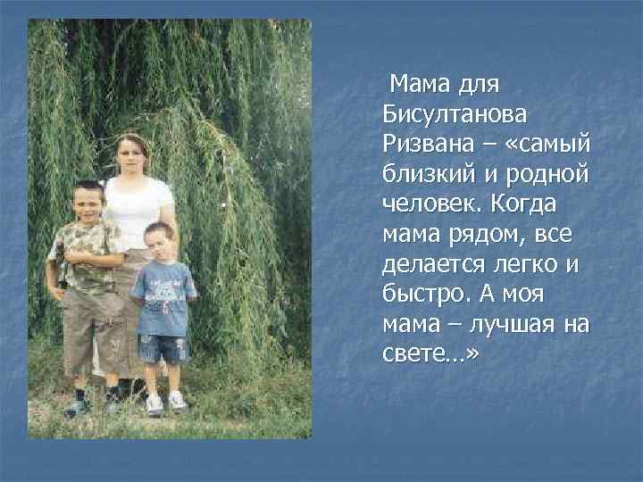 Мама для Бисултанова Ризвана – «самый близкий и родной человек. Когда мама рядом, все