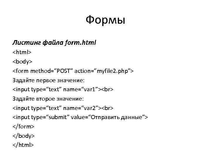 Формы Листинг файла form. html <html> <body> <form method=“POST” action=“myfile 2. php”> Задайте первое