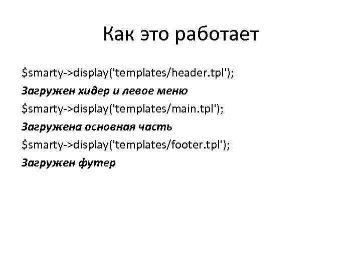 Как это работает $smarty->display('templates/header. tpl'); Загружен хидер и левое меню $smarty->display('templates/main. tpl'); Загружена основная