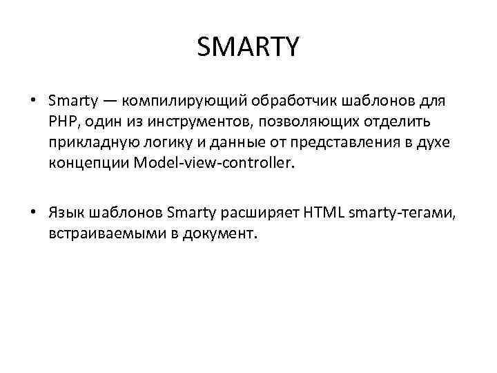 SMARTY • Smarty — компилирующий обработчик шаблонов для PHP, один из инструментов, позволяющих отделить