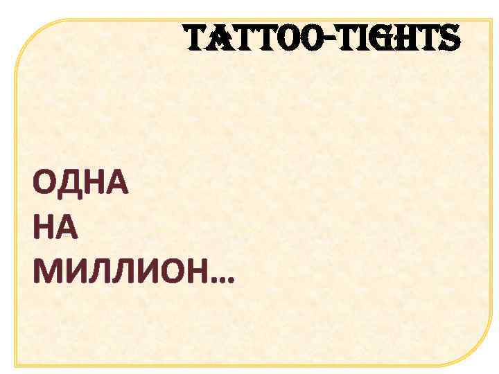 tattoo-tights ОДНА НА МИЛЛИОН… 