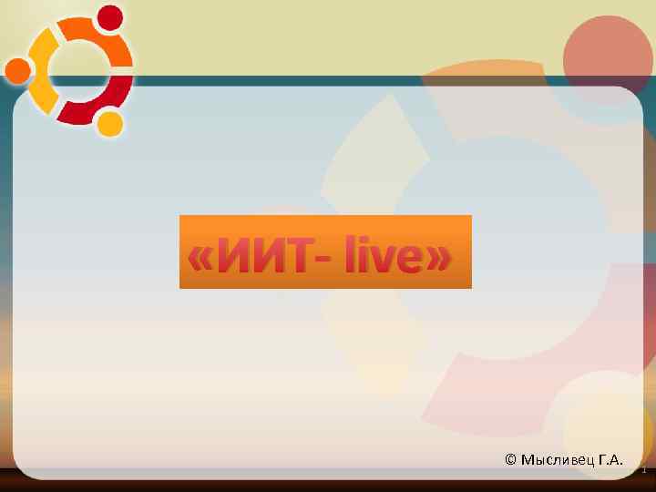  «ИИТ- live» © Мысливец Г. А. 1 