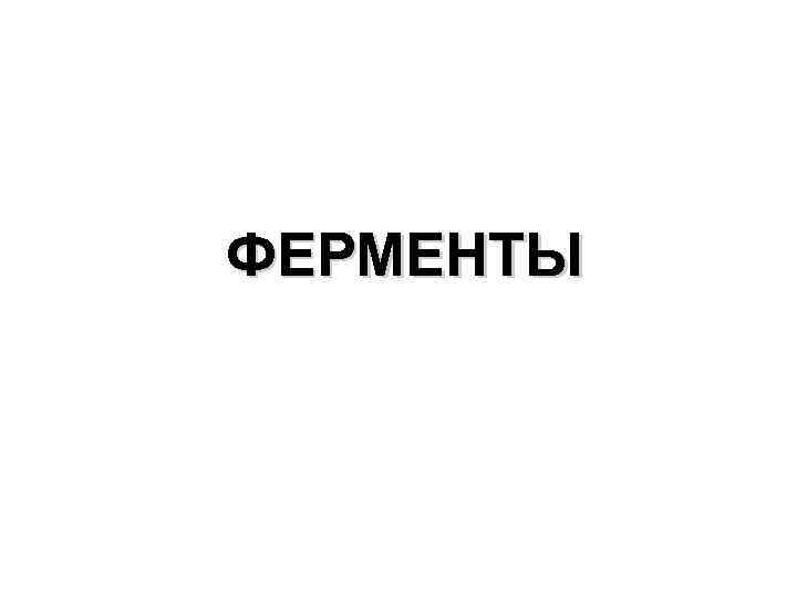 ФЕРМЕНТЫ 