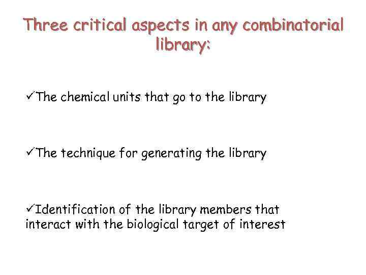 Three critical aspects in any combinatorial library: üThe chemical units that go to the