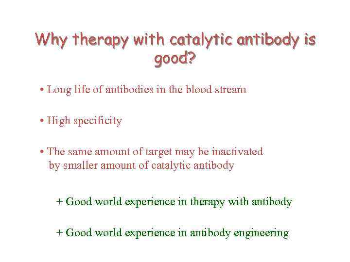 Why therapy with catalytic antibody is good? • Long life of antibodies in the