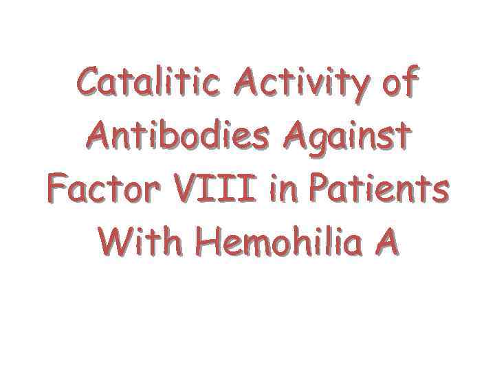 Catalitic Activity of Antibodies Against Factor VIII in Patients With Hemohilia A 