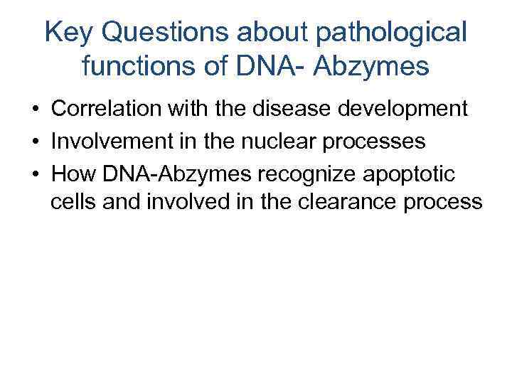 Key Questions about pathological functions of DNA- Abzymes • Correlation with the disease development