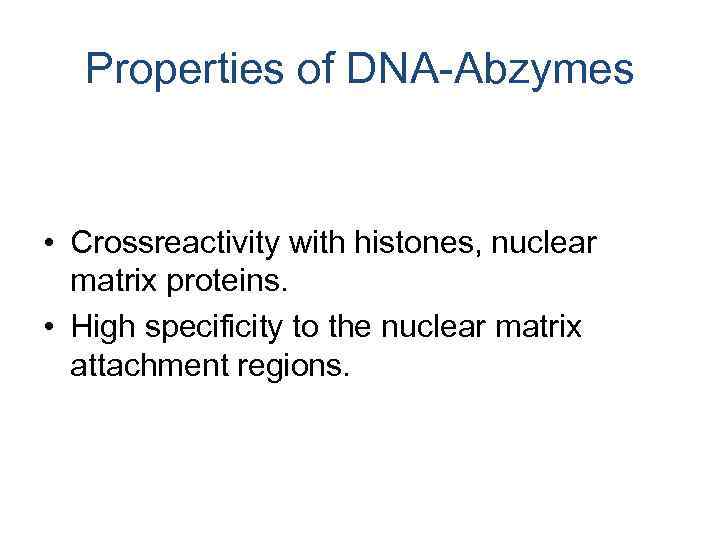 Properties of DNA-Abzymes • Crossreactivity with histones, nuclear matrix proteins. • High specificity to