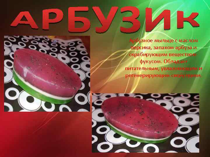 Арбузное мыльце с маслом персика, запахом арбуза и скрабирующим веществомфукусом. Обладает питательным, увлажняющим и
