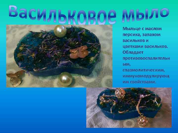 Мыльце с маслом персика, запахом васильков и цветками васильков. Обладает противовоспалительн ым, спазмолитическим, иммуномодулирующ