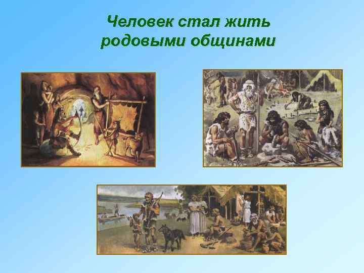 Человек стал жить родовыми общинами 