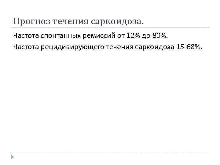 Прогноз течения саркоидоза. Частота спонтанных ремиссий от 12% до 80%. Частота рецидивирующего течения саркоидоза