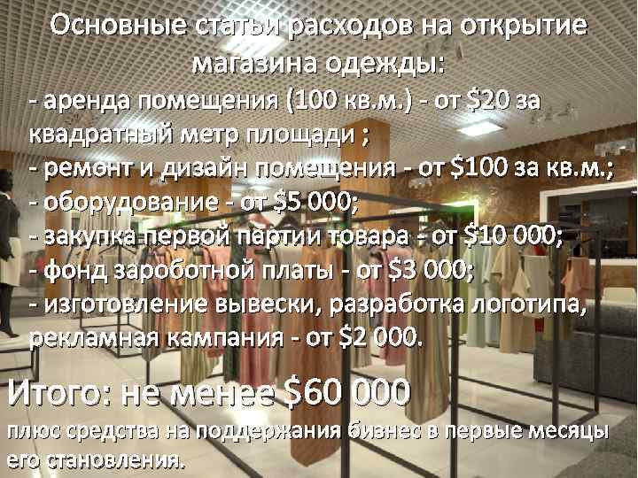 Основные статьи расходов на открытие магазина одежды: - аренда помещения (100 кв. м. )