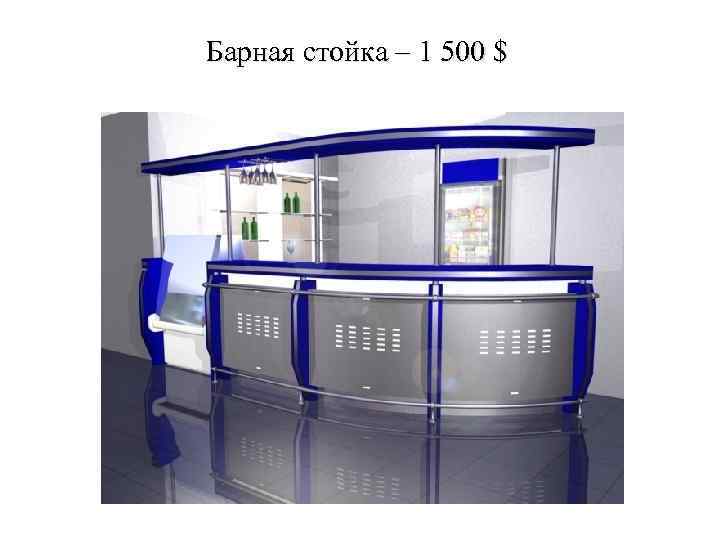 Барная стойка – 1 500 $ 