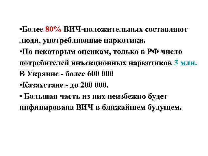  • Более 80% ВИЧ-положительных составляют люди, употребляющие наркотики. • По некоторым оценкам, только