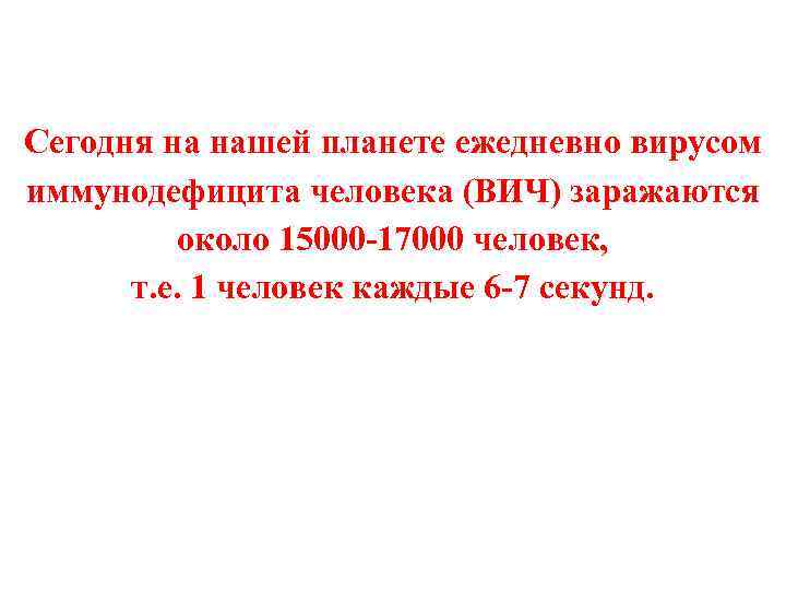 Сегодня на нашей планете ежедневно вирусом иммунодефицита человека (ВИЧ) заражаются около 15000 -17000 человек,