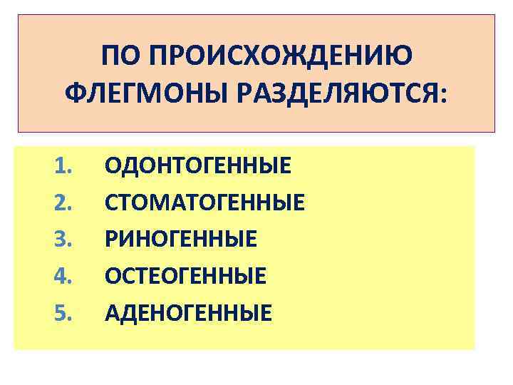 ПО ПРОИСХОЖДЕНИЮ ФЛЕГМОНЫ РАЗДЕЛЯЮТСЯ: 1. 2. 3. 4. 5. ОДОНТОГЕННЫЕ СТОМАТОГЕННЫЕ РИНОГЕННЫЕ ОСТЕОГЕННЫЕ АДЕНОГЕННЫЕ