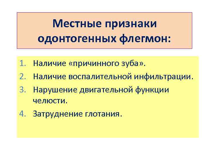 Местные признаки одонтогенных флегмон: 1. Наличие «причинного зуба» . 2. Наличие воспалительной инфильтрации. 3.