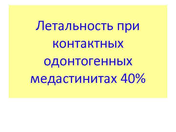 Летальность при контактных одонтогенных медастинитах 40% 
