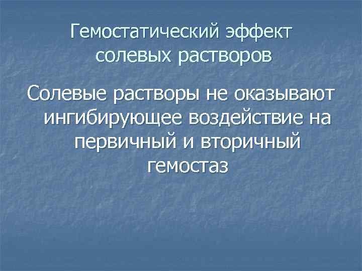Гемостатический эффект солевых растворов Солевые растворы не оказывают ингибирующее воздействие на первичный и вторичный