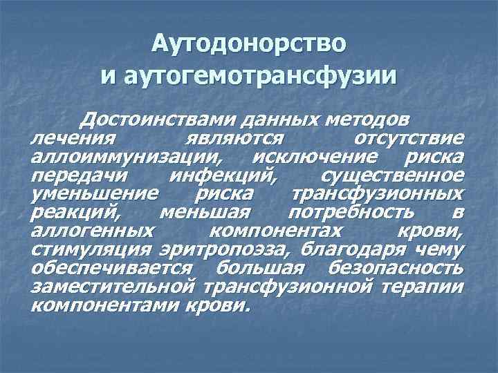 Аутодонорство и аутогемотрансфузии Достоинствами данных методов лечения являются отсутствие аллоиммунизации, исключение риска передачи инфекций,