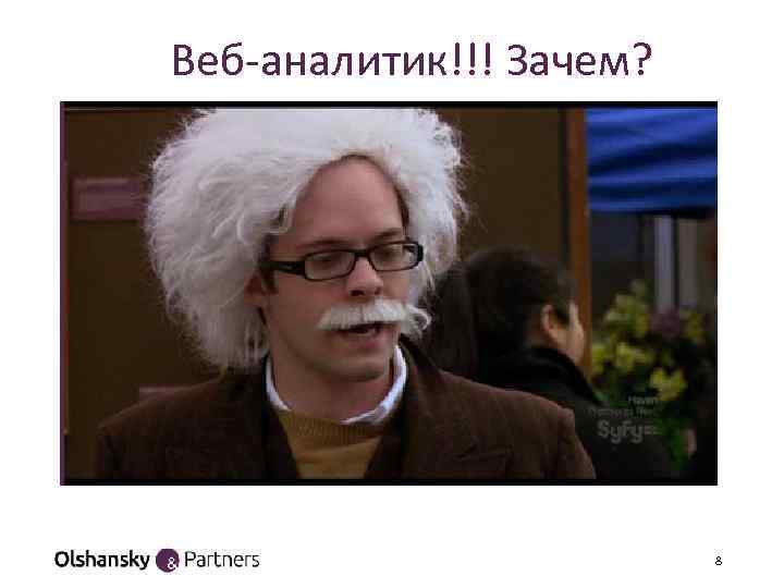  Веб-аналитик!!! Зачем? 8 