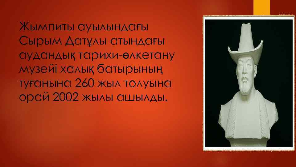 Жымпиты ауылындағы Сырым Датұлы атындағы аудандық тарихи-өлкетану музейі халық батырының туғанына 260 жыл толуына