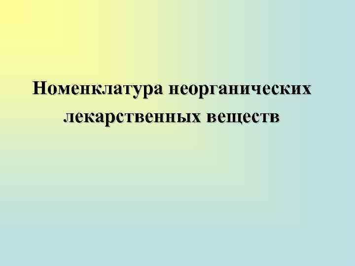 Номенклатура неорганических лекарственных веществ 