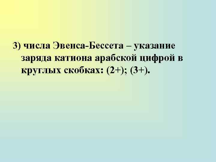 3) числа Эвенса-Бессета – указание заряда катиона арабской цифрой в круглых скобках: (2+); (3+).