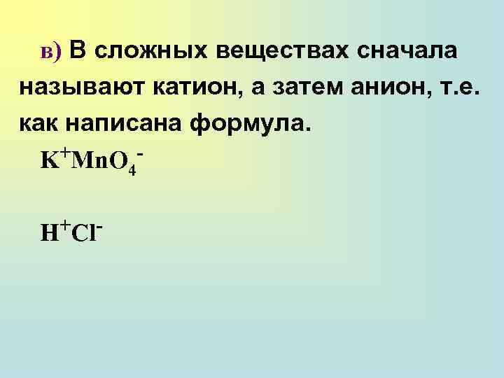 в) В сложных веществах сначала называют катион, а затем анион, т. е. как написана