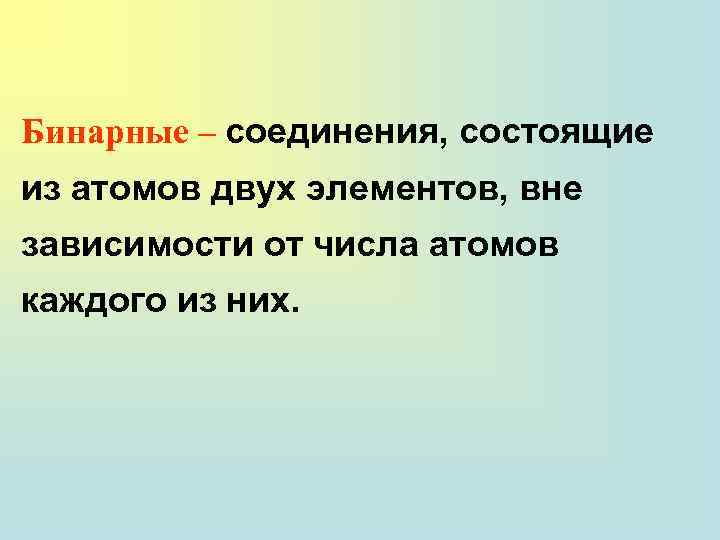 Бинарные – соединения, состоящие из атомов двух элементов, вне зависимости от числа атомов каждого