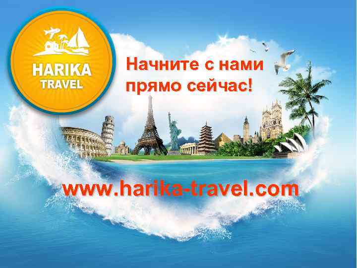 Начните с нами прямо сейчас! www. harika-travel. com 