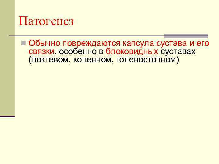 Патогенез n Обычно повреждаются капсула сустава и его связки, особенно в блоковидных суставах (локтевом,