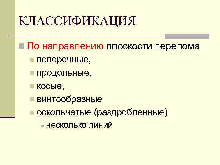 КЛАССИФИКАЦИЯ n По направлению плоскости перелома n поперечные, n продольные, n косые, n винтообразные
