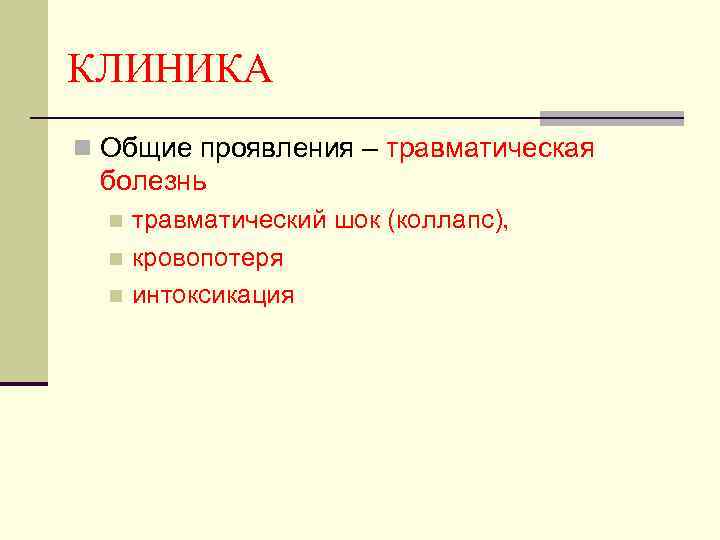 КЛИНИКА n Общие проявления – травматическая болезнь травматический шок (коллапс), n кровопотеря n интоксикация