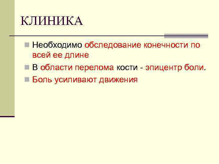 КЛИНИКА n Необходимо обследование конечности по всей ее длине n В области перелома кости