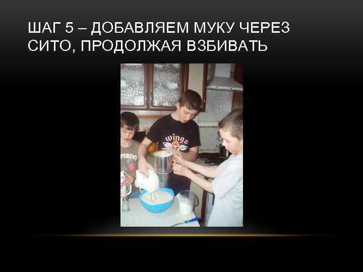 ШАГ 5 – ДОБАВЛЯЕМ МУКУ ЧЕРЕЗ СИТО, ПРОДОЛЖАЯ ВЗБИВАТЬ 