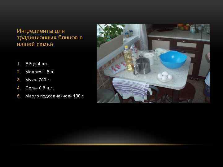 Ингредиенты для традиционных блинов в нашей семье 1. Яйца-4 шт. 2. Молоко-1. 5 л.