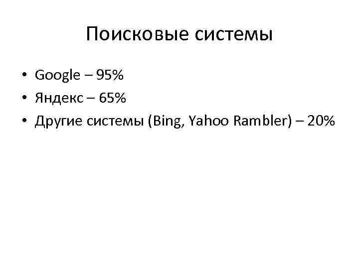 Поисковые системы • Google – 95% • Яндекс – 65% • Другие системы (Bing,
