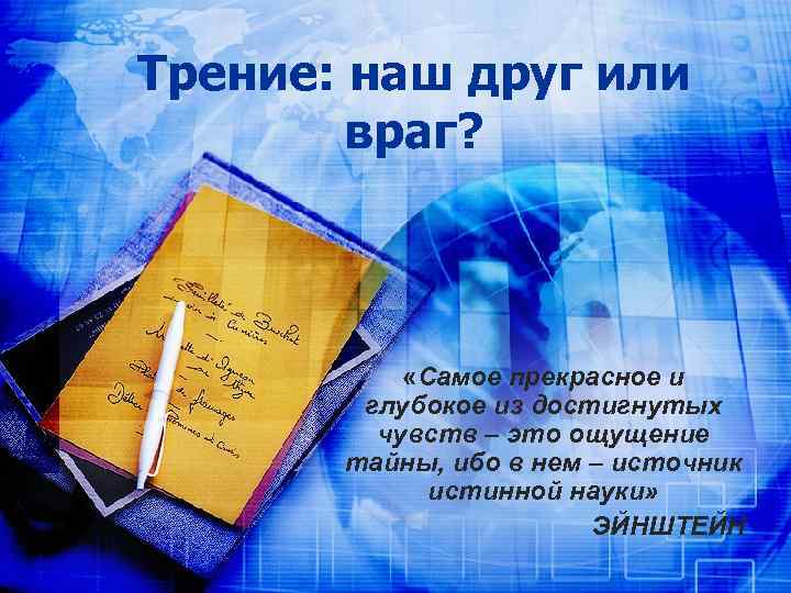 Трение: наш друг или враг? «Самое прекрасное и глубокое из достигнутых чувств – это