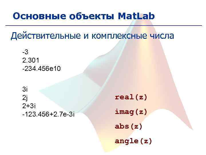 Основные объекты Mat. Lab Действительные и комплексные числа -3 2. 301 -234. 456 е