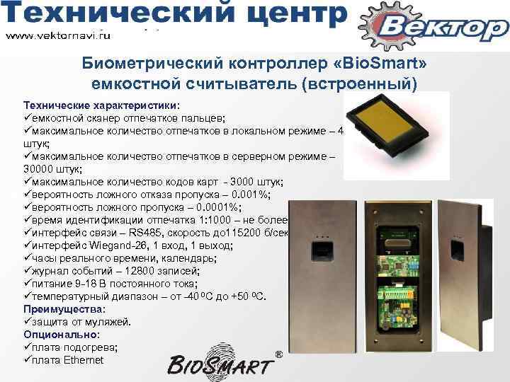 Биометрический контроллер «Bio. Smart» емкостной считыватель (встроенный) Технические характеристики: üемкостной сканер отпечатков пальцев; üмаксимальное