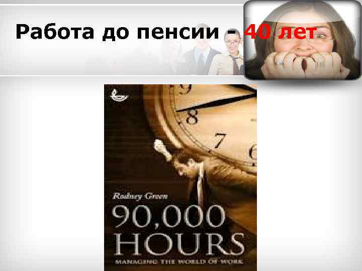 Работа до пенсии - 40 лет 