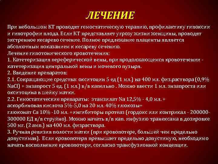 ЛЕЧЕНИЕ При небольшом КТ проводят гемостатическую терапию, профилактику гипоксии и гипотрофии плода. Если КТ