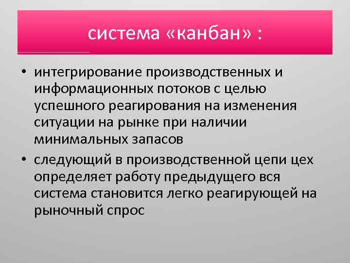 система «канбан» : • интегрирование производственных и информационных потоков с целью успешного реагирования на