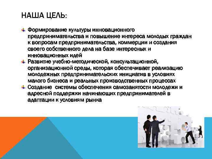 НАША ЦЕЛЬ: Формирование культуры инновационного предпринимательства и повышение интереса молодых граждан к вопросам предпринимательства,