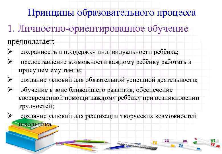 Принципы образовательного процесса 1. Личностно-ориентированное обучение предполагает: Ø Ø сохранность и поддержку индивидуальности ребёнка;